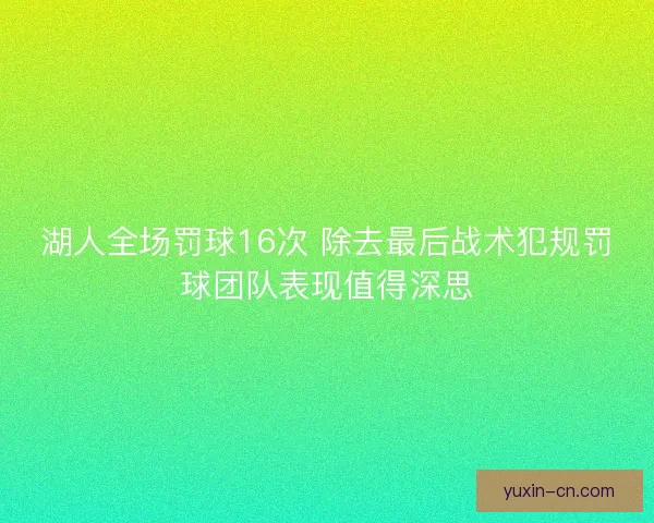湖人全场罚球16次 除去最后战术犯规罚球团队表现值得深思